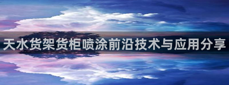 杏运体育网：天水货架货柜喷涂前沿技术与应
