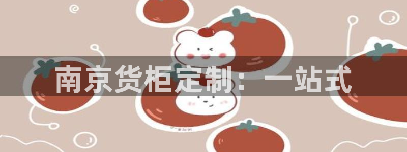 杏运平台注册登录：南京货柜定制：一站式
